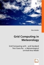 Grid Computing in Meteorology : Grid Computing with - and Standard Test Cases for - a Meteorological Limited Area Model （2008. 136 S. 220 mm）