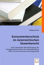 Konsumentenschutz im österreichischen Gewerberecht : Unter besonderer Berücksichtigung der Vertragsrücktrittsrechte der Gewerbeordnung 1994 und des Konsumentenschutzgesetzes （2008. 104 S. 22 cm）
