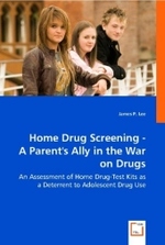Home Drug Screening - A Parent's Ally in the War on Drugs : An Assessment of Home Drug-Test Kits as a Deterrent to Adolescent Drug Use （2008. 164 S. 220 mm）