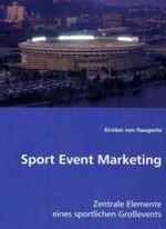 Sport Event Marketing : Zentrale Elemente eines sportlichen Großevents （2008. 132 S. 220 mm）