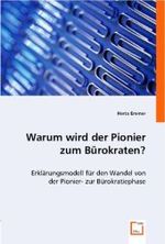 Warum wird der Pionier zum Bürokraten? : Erklärungsmodell für den Wandel von der Pionier- zur Bürokratiephase （2008. 136 S. 220 mm）