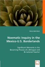 Noematic Inquiry in the Mexico-U.S. Borderlands : Significant Moments in the Becoming Process of a Bilingual and Bi-national Teacher （2008. 296 p. 22 cm）