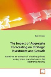 The Impact of Aggregate Forecasting on Strategic Investment and Growth : Based on an example of a leading printed wiring board manufacturer in the electronic industry （2009. 84 S. 220 mm）