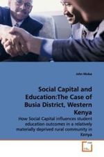 Social Capital and Education:The Case of Busia District, Western Kenya : How Social Capital influences student education outcomes in a relatively materially deprived rural community in Kenya （2008. 208 S.）