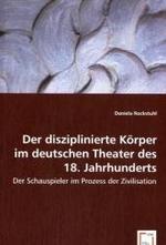 Der disziplinierte Körper im deutschen Theater des 18. Jahrhunderts : Der Schauspieler im Prozess der Zivilisation （2008. 140 S. 220 mm）