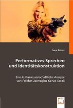 Performatives Sprechen und Identitätskonstruktion : Eine kulturwissenschaftliche Analyse von Feridun Zaimoglus Kanak Sprak （2008. 180 S. 220 mm）