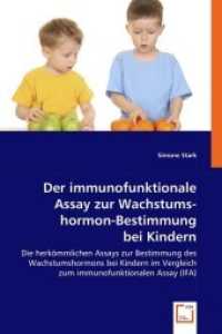 Der immunofunktionale Assay zur Wachstumshormon-Bestimmung bei Kindern : Die herkömmlichen Assays zur Bestimmung des Wachstumshormons bei Kindern im Vergleich zum immunofunktionalen Assay (IFA) （2008. 136 S. 220 mm）