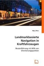 Landmarkbasierte Navigation in Kraftfahrzeugen : Routenführung mit Hilfe von Orientierungspunkten （2008. 140 S. 220 mm）
