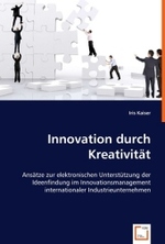 Innovation durch Kreativität : Ansätze zur elektronischen Unterstützung der Ideenfindung im Innovationsmanagement internationaler Industrieunternehmen （2008. 176 S. 220 mm）