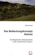 Das Bedeutungskonzept Heimat : Am Beispiel der Schlüsselwörter in der ukrainischen Literatur （2008. 104 S. 220 mm）
