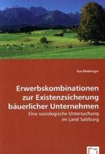 Erwerbskombinationen zur Existenzsicherungbäuerlicher Unternehmen : Eine soziologische Untersuchung im Land Salzburg （2008. 168 S. 220 mm）
