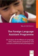The Foreign Language Assistant Programme : An Analysis of the Effects on Language Skills, Intercultural Competence and Contacts and Personality Development （2008. 160 S. 220 mm）