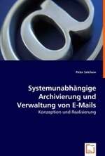 Systemunabhängige Archivierung und Verwaltung von E-Mails : Konzeption und Realisierung （2008. 92 S. 220 mm）