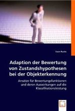 Adaption der Bewertung von Zustandshypothesen bei der Objekterkennung : Ansätze für Bewertungsfunktionen und deren Auswirkungen auf die Klassifikationsleistung （2008. 132 S. 22 cm）