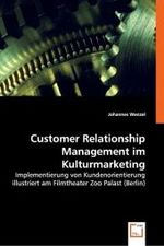 Customer Relationship Management im Kulturmarketing : Implementierung von Kundenorientierung illustriert am Filmtheater Zoo Palast (Berlin) （2008. 140 S. 220 mm）