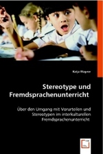 Stereotype und Fremdsprachenunterricht : Über den Umgang mit Vorurteilen und Stereotypen im interkulturellen Fremdsprachenunterricht （2008. 112 S. 220 mm）