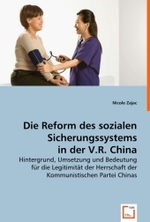 Die Reform des sozialen Sicherungssystems in der V.R. China : Hintergrund, Umsetzung und Bedeutung für die Legitimität der Herrschaft der Kommunistischen Partei Chinas （2008. 88 S. 220 mm）