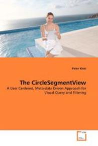 The CircleSegmentView : A User Centered, Meta-data Driven Approach for Visual Query and Filtering （2008. 192 S. 220 mm）
