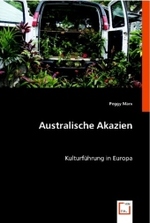 Australische Akazien : Kulturführung in Europa （2008. 268 S. 220 mm）