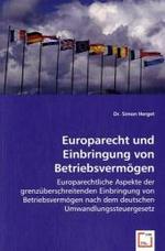 Europarecht und Einbringung von Betriebsvermögen : Europarechtliche Aspekte der grenzüberschreitenden Einbringung von Betriebsvermögen nach dem deutschen Umwandlungssteuergesetz （2008. 200 S. 220 mm）