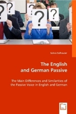 The English and German Passive : The Main Differences and Similarities of the Passive Voice in English and German （2008. 56 S. 220 mm）