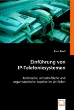 Einführung von IP-Telefoniesystemen : Technische, wirtschaftliche und organisatorische Aspekte im Leitfaden （2013. 88 S. 22 cm）