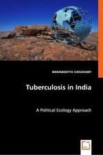 Tuberculosis in India : A Political Ecology Approach （2008. 172 p. 220 mm）