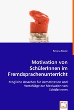 Motivation von SchülerInnen im Fremdsprachenunterricht : Mögliche Ursachen für Demotivation und Vorschläge zur Motivation von SchülerInnen （2008. 96 S. 220 mm）