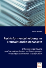 Rechtsformentscheidung im Transaktionskostenansatz : Entscheidungsrelevanz von Transaktionskosten bei Einbringungen von Einzelunternehmen in eine GmbH （2008. 84 S. 220 mm）