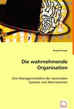 Die wahrnehmende Organisation : Eine Managementlehre der neuronalen Systeme und Mechanismen （2008. 164 S. 220 mm）