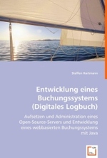 Entwicklung eines Buchungssystems (Digitales Logbuch) : Aufsetzen und Administration eines Open-Source-Servers und Entwicklung eines webbasierten Buchungssystems mit Java （2008. 144 S. 220 mm）