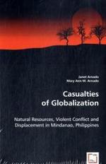 Casualties of Globalization : Natural Resources, Violent Conflict and Displacement in Mindanao, Philippines （2008. 164 p. 22 cm）
