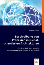 Beschreibung von Prozessen in Dienst-orientierten Architekturen : Ein Überblick über visuelle Beschreibungssprachen im SOA-Umfeld （2008. 140 S. 220 mm）