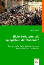 Silvio Berlusconi als Spiegelbild der Italiener? : Die politische Kultur Italiens zwischen Resignation und Faszination （2008. 112 S. 220 mm）