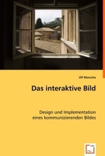 Das interaktive Bild : Design und Implementation eines kommunizierenden Bildes （2008. 100 S. 220 mm）