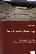 Euripidaristophanizing : Tragedy and Comedy in Four Plays of Aristophanes （2008. 168 p. 22 cm）