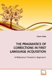 THE PRAGMATICS OF CORRECTIONS IN FIRST LANGUAGE  ACQUISITION : A Relevance-Theoretic Approach （2009. 280 S. 220 mm）