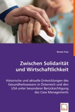 Zwischen Solidarität und Wirtschaftlichkeit : Historische und aktuelle Entwicklungen des Gesundheitswesens in Österreich und den USA unter besonderer Berücksichtigung des Case Managements （2008. 252 S. 220 mm）