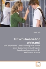 Ist Schulmediation wirksam? : Eine empirische Untersuchung im Rahmen einer Evaluation im Auftrag des Bundesrealgymnasiums 21 Bertha von Suttner （2010. 112 S. 220 mm）