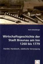 Wirtschaftsgeschichte der Stadt Braunau am Inn 1260 bis 1779 : Handel, Handwerk, städtische Versorgung （2008. 332 S. 220 mm）