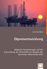 Ölpreisentwicklung : Mögliche Auswirkungen auf die Entwicklung der Wirtschaft am Beispiel des deutschen Aktienindex DAX （2008. 72 S. 220 mm）