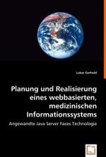 Planung und Realisierung eines webbasierten, medizinischen Informationssystems : Angewandte Java Server Faces Technologie （2008. 108 S. 220 mm）