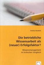 Die betriebliche Wissensarbeit als (neuer) Erfolgsfaktor? : Wissensmanagement im kritischen Vergleich （2008. 152 S. 220 mm）