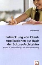 Entwicklung von Client-Applikationenauf Basis der Eclipse-Architektur : Eclipse RCP Anwendung - Ein einfacher Einstieg （2008. 120 S. 220 mm）