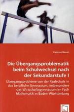 Die Übergangsproblematik beim Schulwechsel nach der Sekundarstufe I : Übergangsprobleme von der Realschule in das berufliche Gymnasium, insbesondere das Wirtschaftsgymnasium im Fach Mathematik in Baden-Württemberg. （2008. 72 S. 220 mm）
