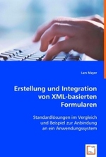 Erstellung und Integration von XML-basierten Formularen : Standardlösungen im Vergleich und Beispiel zur Anbindung an ein Anwendungssystem （2008. 116 S. 220 mm）