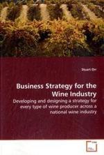 Business Strategy for the Wine Industry : Developing and designing a strategy for every type of wine producer across a national wine industry （2009. 252 S. 220 mm）
