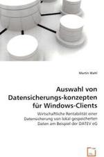 Auswahl von Datensicherungskonzepten für Windows-Clients : Wirtschaftliche Rentabilität einer Datensicherung von lokal gespeicherten Daten am Beispiel der DATEV eG （2008. 200 S. 220 mm）