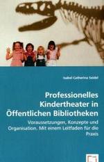 Professionelles Kindertheaterin Öffentlichen Bibliotheken : Voraussetzungen, Konzepte und Organisation.Mit einem Leitfaden für die Praxis. （2008. 100 S. 220 mm）