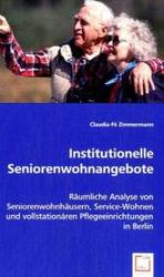 Institutionelle Seniorenwohnangebote : Räumliche Analyse von Seniorenwohnhäusern, Service-Wohnen und vollstationären Pflegeeinrichtungen in Berlin （2008. 140 S. 220 mm）